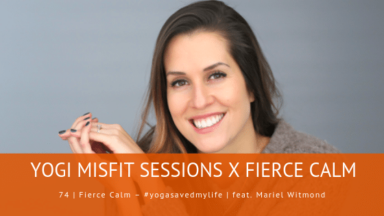 74 | Fierce Calm – #yogasavedmylife | feat. Mariel Witmond