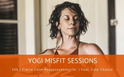 106 | Fierce Calm #yogasavedmylife  | Feat. Cole Chance